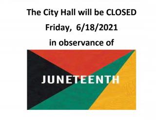 JUNETEENTH - OBSERVANCE CITY HALL CLOSED, FRIDAY, 18TH JUNE 2021